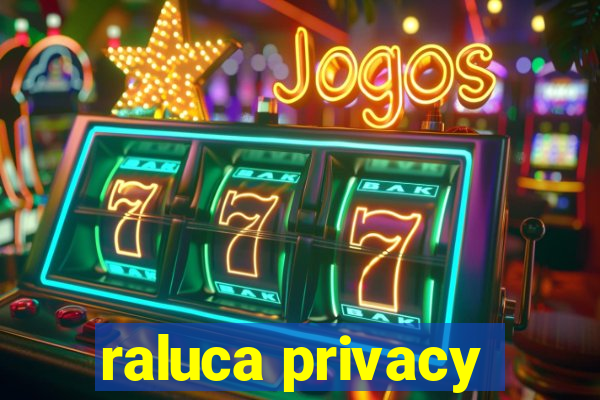 raluca privacy